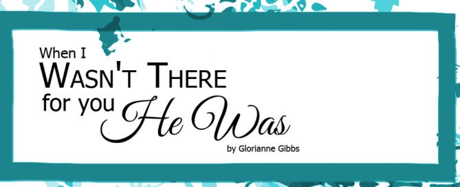 When I wasn't there for you he was glorianne gibbs