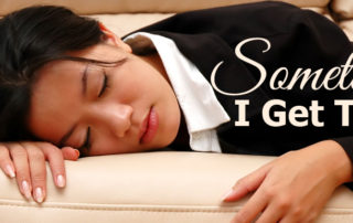 sometimes i get tired