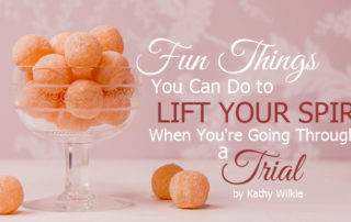 fun things you can do to lift your spirit when you're going through a trial